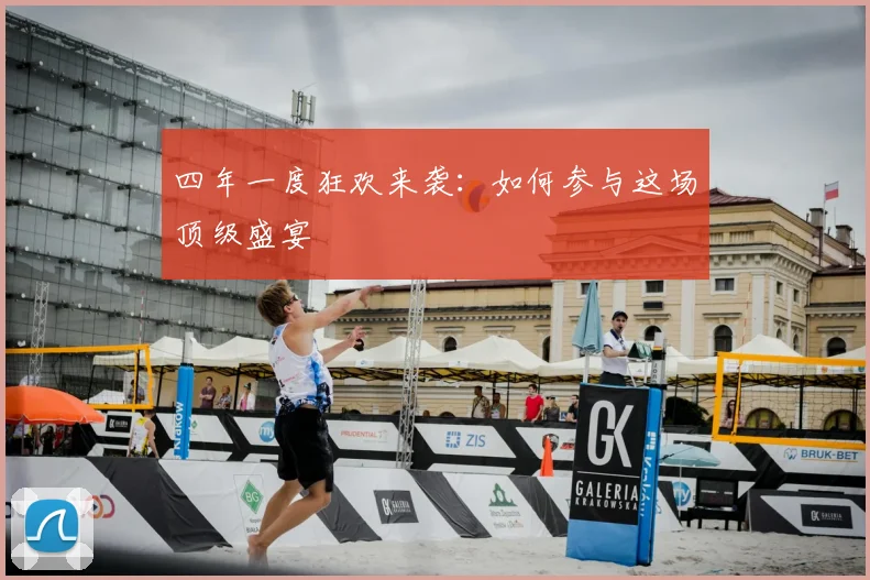 四年一度狂欢来袭:如何参与这场顶级盛宴