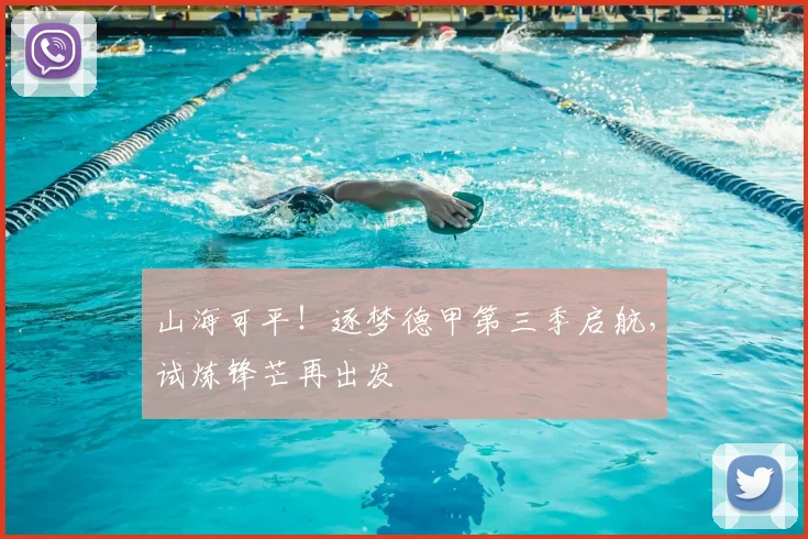 山海可平!逐梦德甲第三季启航,试炼锋芒再出发